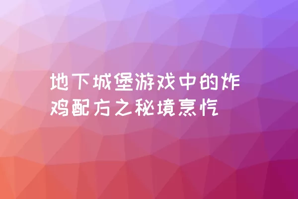 地下城堡游戏中的炸鸡配方之秘境烹饪