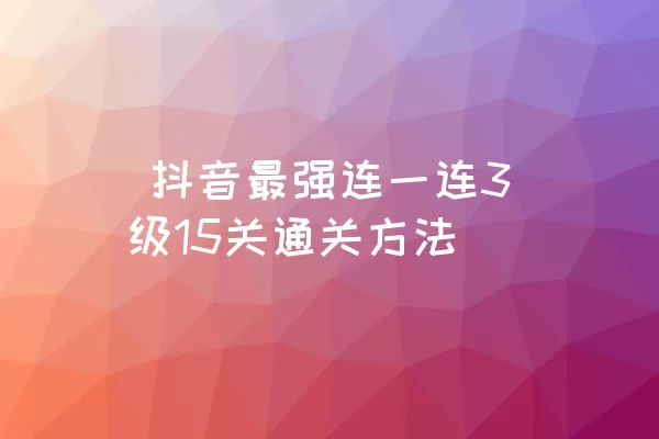  抖音最强连一连3级15关通关方法