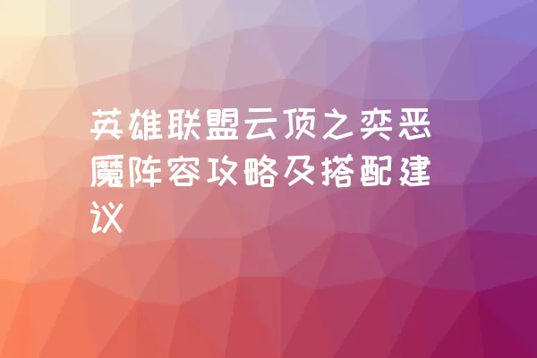 英雄联盟云顶之奕恶魔阵容攻略及搭配建议