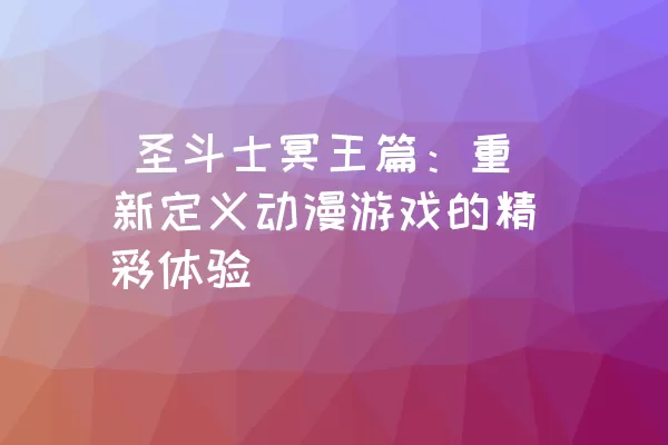  圣斗士冥王篇：重新定义动漫游戏的精彩体验