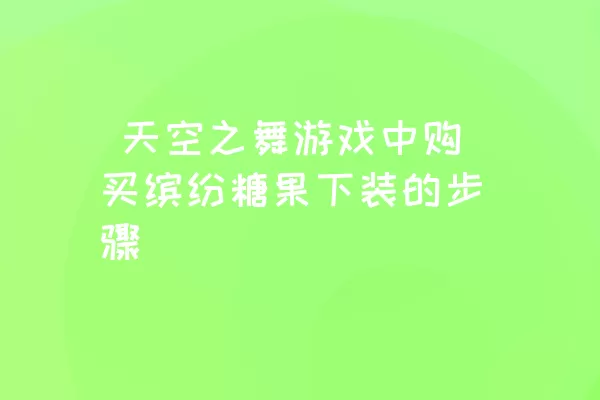  天空之舞游戏中购买缤纷糖果下装的步骤