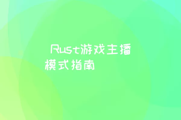  Rust游戏主播模式指南