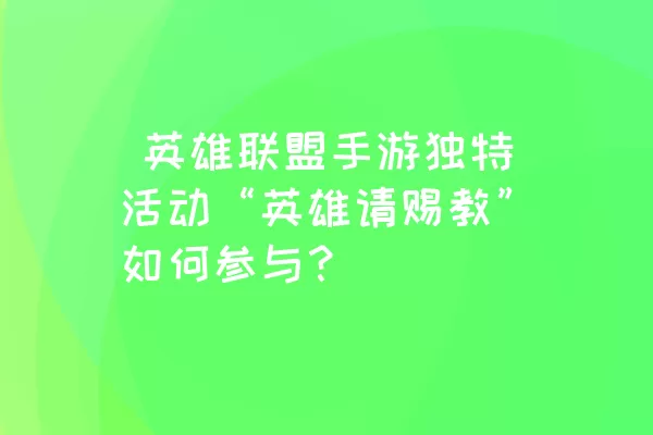  英雄联盟手游独特活动“英雄请赐教”如何参与？