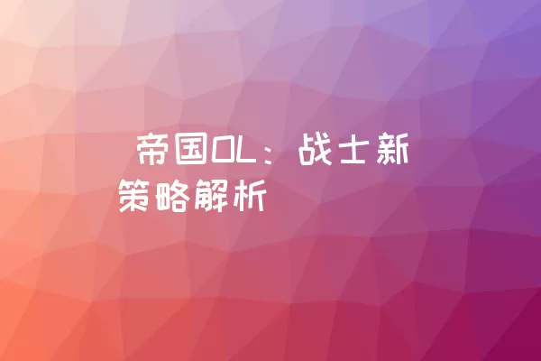  帝国OL：战士新策略解析