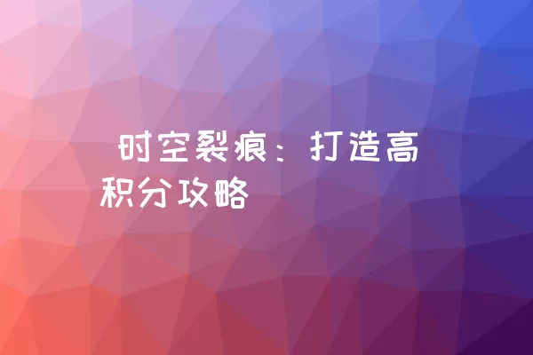  时空裂痕：打造高积分攻略