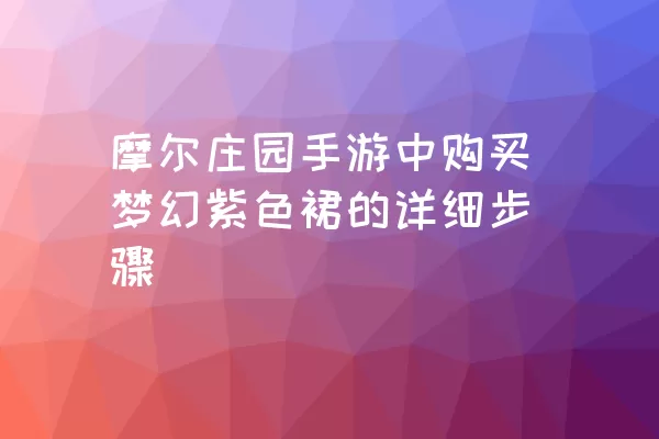 摩尔庄园手游中购买梦幻紫色裙的详细步骤