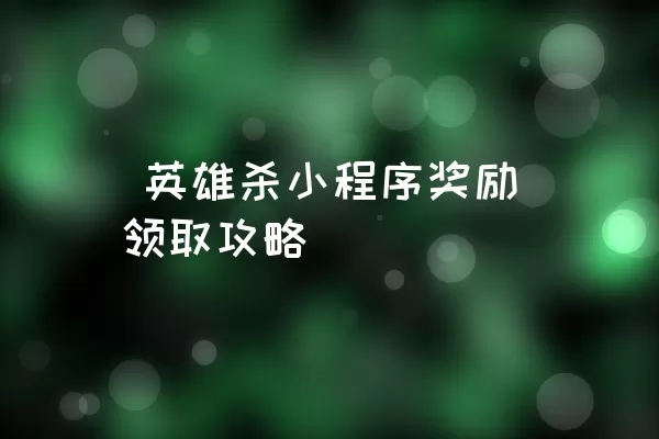  英雄杀小程序奖励领取攻略