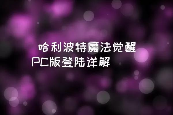  哈利波特魔法觉醒PC版登陆详解