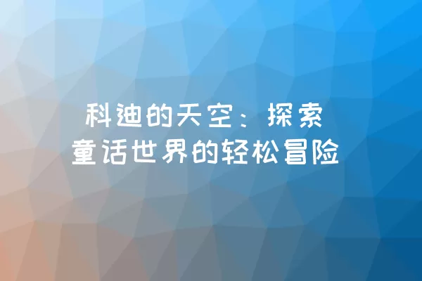  科迪的天空：探索童话世界的轻松冒险