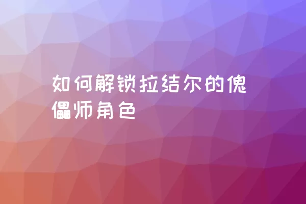 如何解锁拉结尔的傀儡师角色