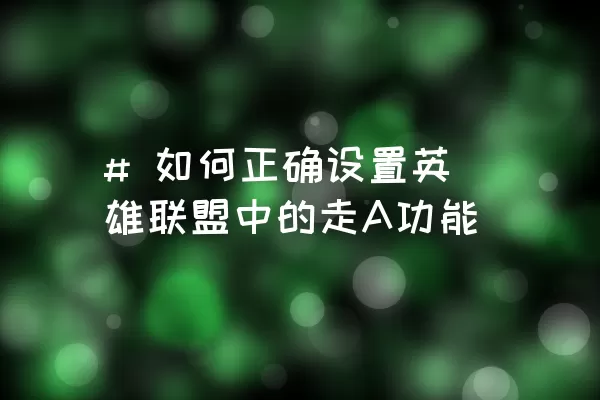 # 如何正确设置英雄联盟中的走A功能