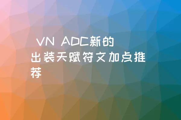  VN ADC新的出装天赋符文加点推荐