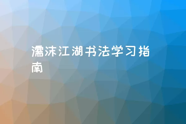 濡沫江湖书法学习指南