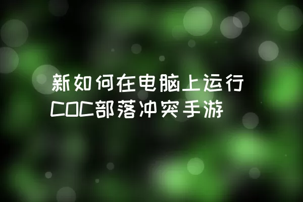 新如何在电脑上运行COC部落冲突手游