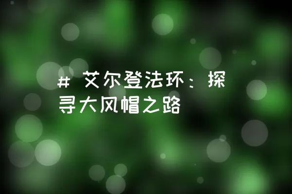 # 艾尔登法环：探寻大风帽之路