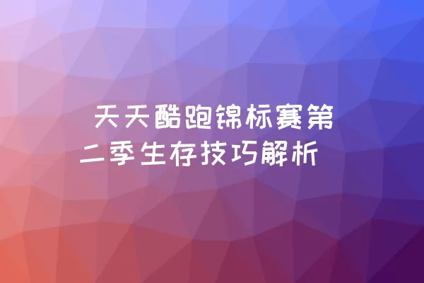  天天酷跑锦标赛第二季生存技巧解析