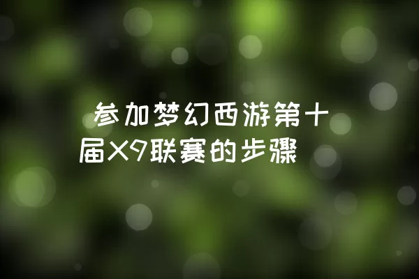  参加梦幻西游第十届X9联赛的步骤