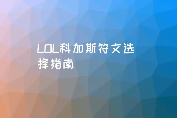 LOL科加斯符文选择指南