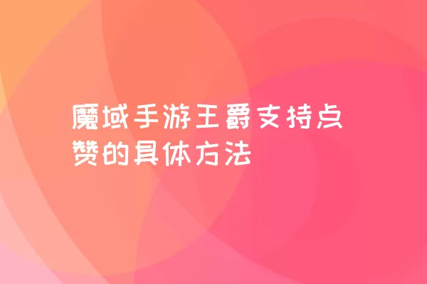 魔域手游王爵支持点赞的具体方法