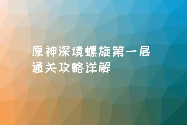 原神深境螺旋第一层通关攻略详解