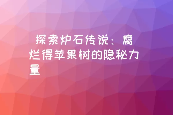  探索炉石传说：腐烂得苹果树的隐秘力量