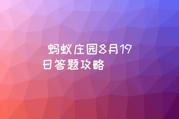  蚂蚁庄园8月19日答题攻略