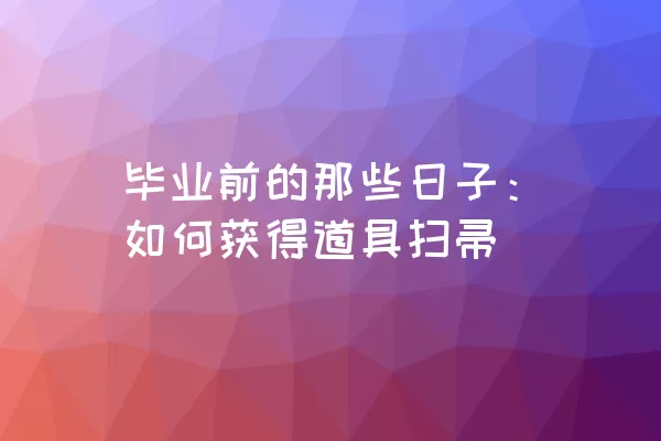 毕业前的那些日子：如何获得道具扫帚