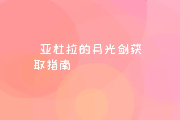  亚杜拉的月光剑获取指南